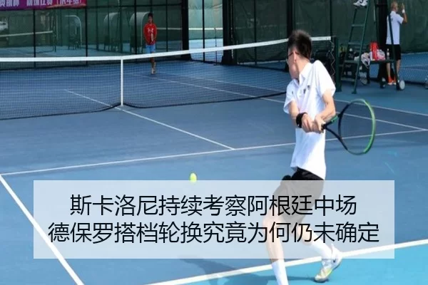 斯卡洛尼持续考察阿根廷中场 德保罗搭档轮换究竟为何仍未确定