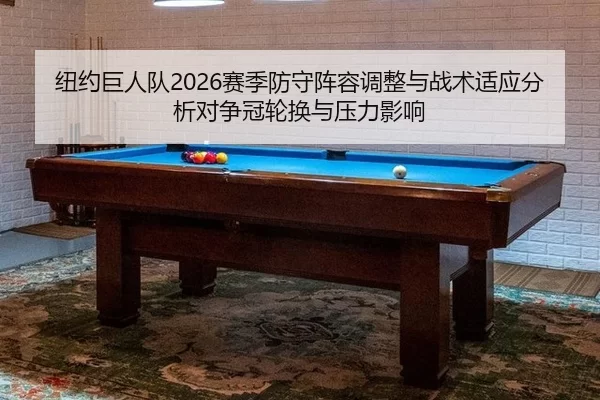 纽约巨人队2026赛季防守阵容调整与战术适应分析对争冠轮换与压力影响