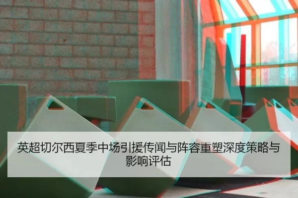 英超切尔西夏季中场引援传闻与阵容重塑深度策略与影响评估
